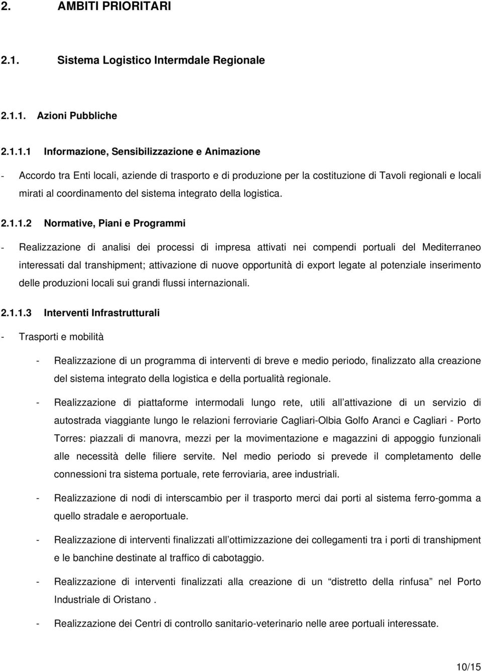 1. Azioni Pubbliche 2.1.1.1 Informazione, Sensibilizzazione e Animazione - Accordo tra Enti locali, aziende di trasporto e di produzione per la costituzione di Tavoli regionali e locali mirati al