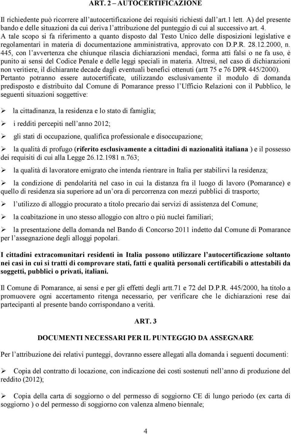 A tale scopo si fa riferimento a quanto disposto dal Testo Unico delle disposizioni legislative e regolamentari in materia di documentazione amministrativa, approvato con D.P.R. 28.12.2000, n.