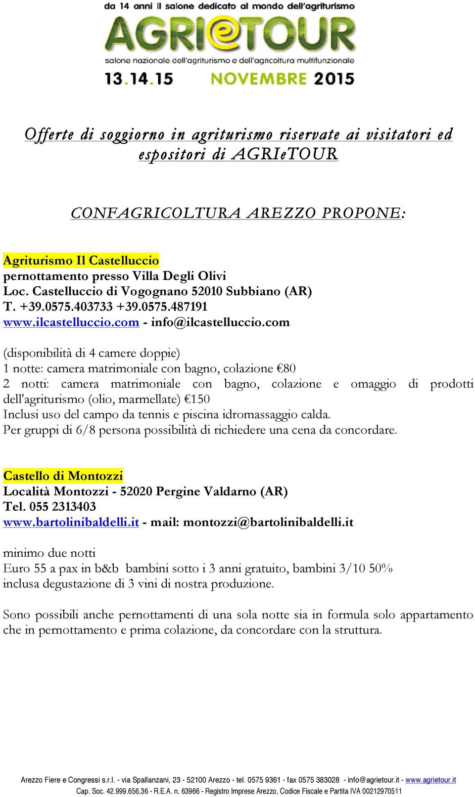 com (disponibilità di 4 camere doppie) 1 notte: camera matrimoniale con bagno, colazione 80 2 notti: camera matrimoniale con bagno, colazione e omaggio di prodotti dell'agriturismo (olio, marmellate)