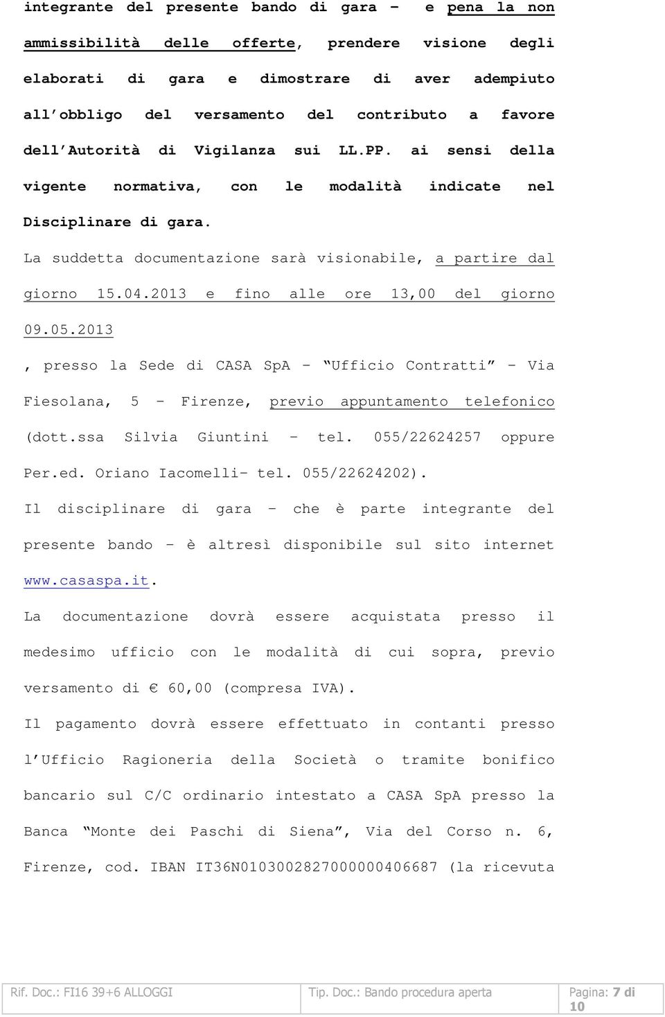 04.2013 e fino alle ore 13,00 del giorno 09.05.2013, presso la Sede di CASA SpA Ufficio Contratti Via Fiesolana, 5 Firenze, previo appuntamento telefonico (dott.ssa Silvia Giuntini tel.