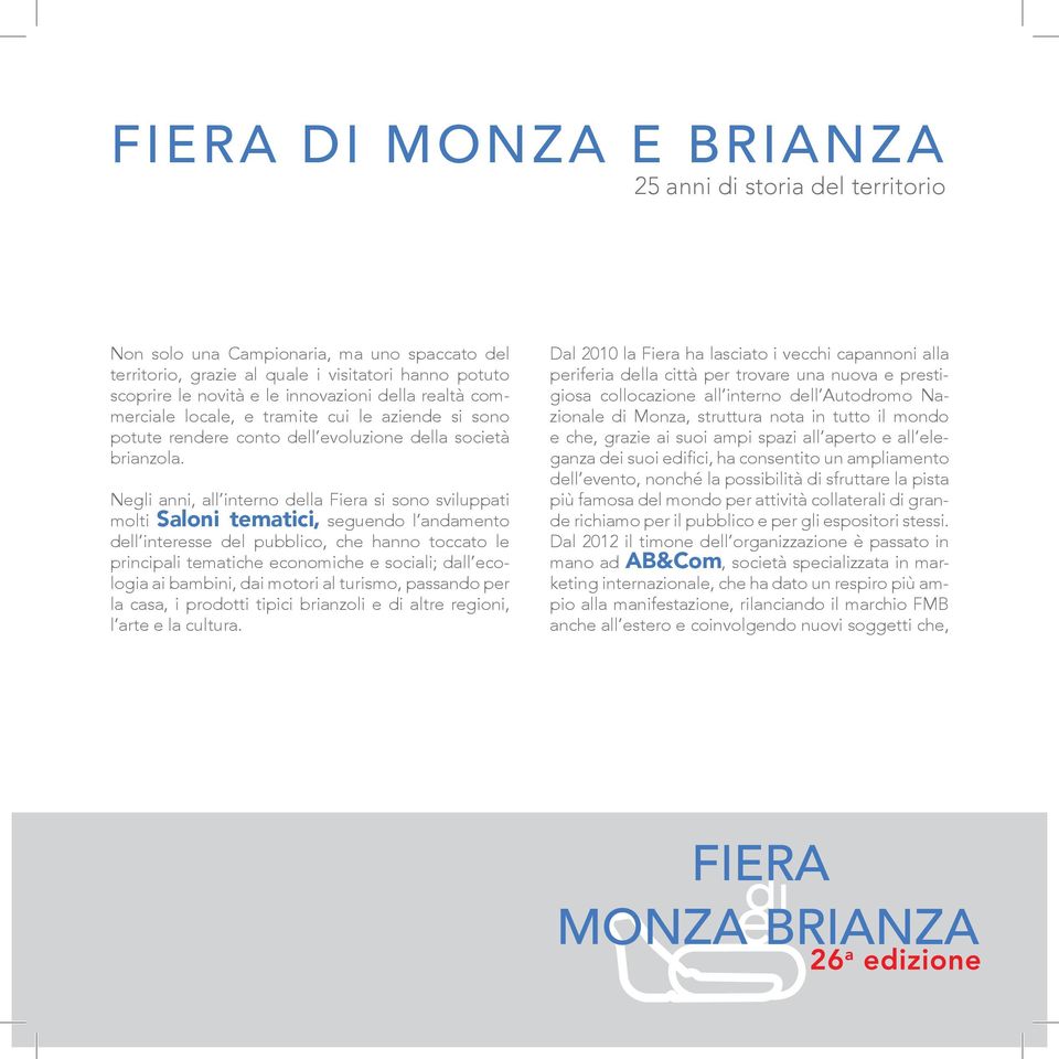 Negli anni, all interno della Fiera si sono sviluppati molti Saloni tematici, seguendo l andamento dell interesse del pubblico, che hanno toccato le principali tematiche economiche e sociali; dall