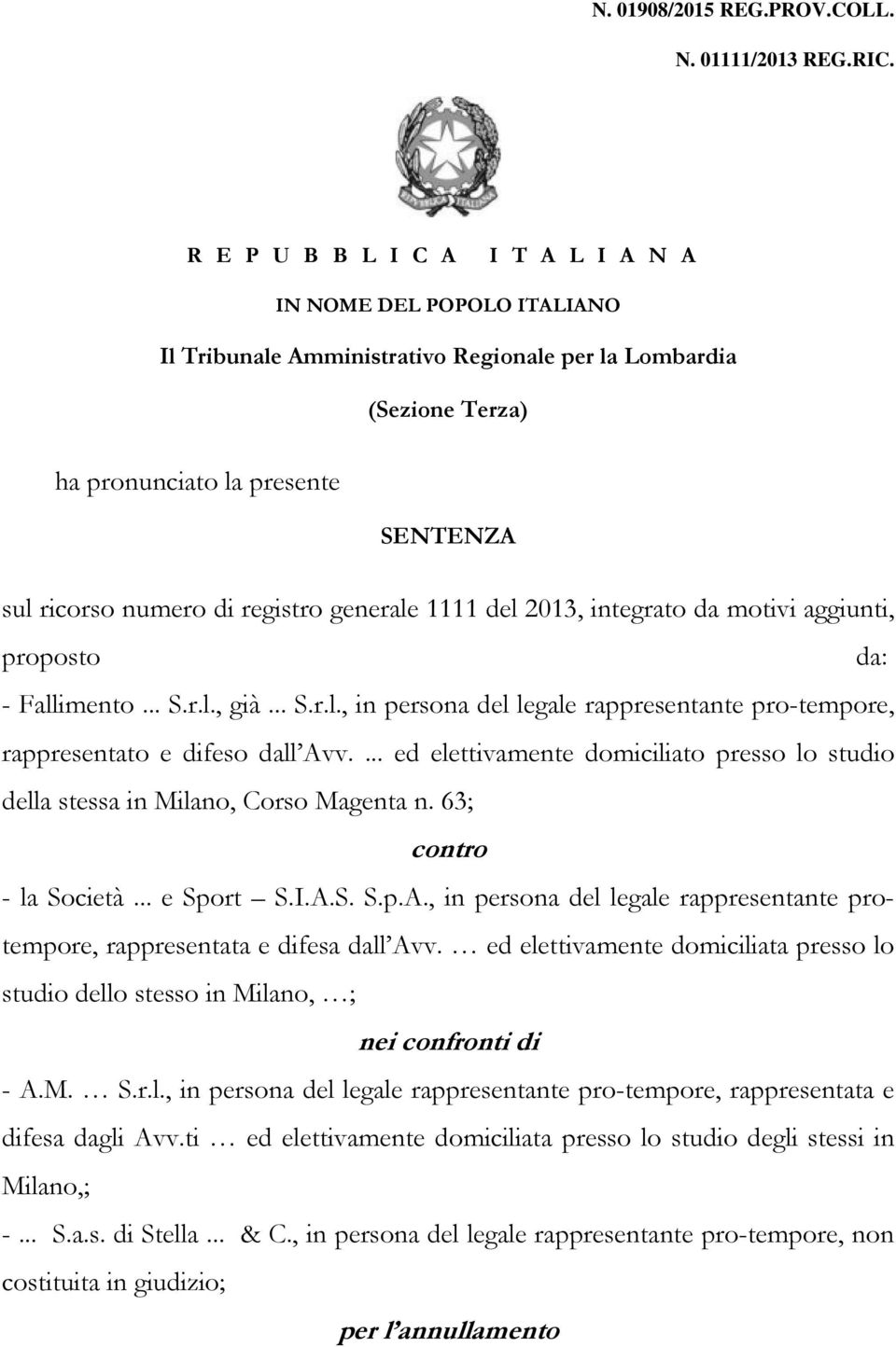 registro generale 1111 del 2013, integrato da motivi aggiunti, proposto da: - Fallimento... S.r.l., già... S.r.l., in persona del legale rappresentante pro-tempore, rappresentato e difeso dall Avv.