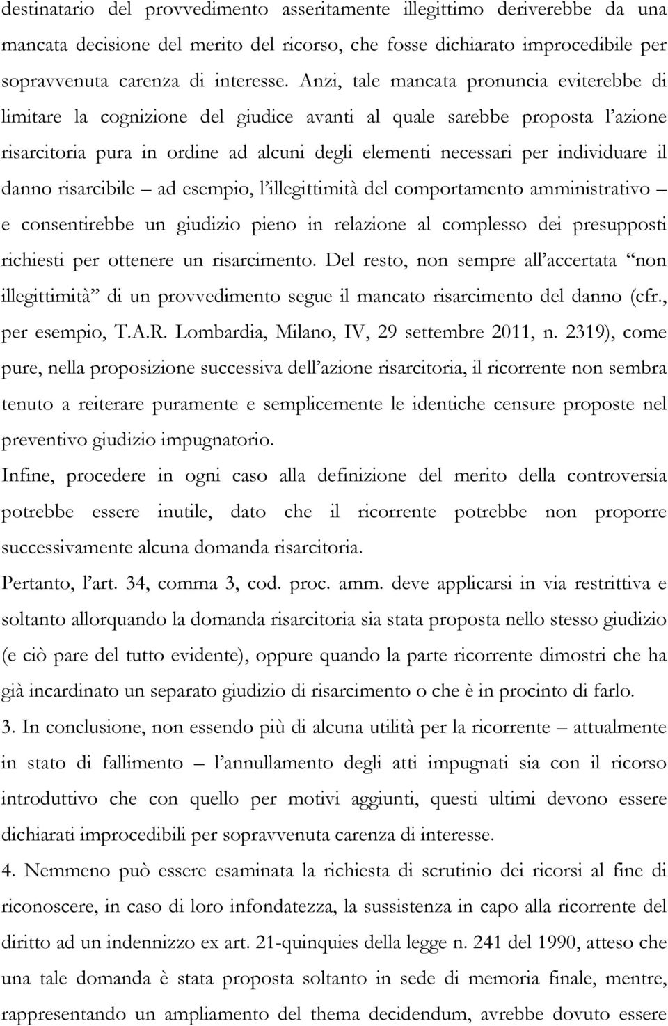 il danno risarcibile ad esempio, l illegittimità del comportamento amministrativo e consentirebbe un giudizio pieno in relazione al complesso dei presupposti richiesti per ottenere un risarcimento.