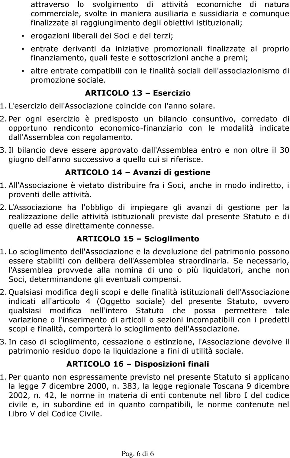 sociali dell'associazionismo di promozione sociale. ARTICOLO 13 Esercizio 1. L'esercizio dell'associazione coincide con l'anno solare. 2.