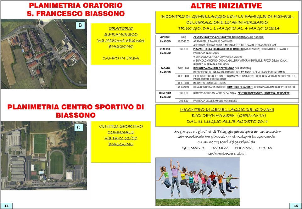 00 LTRE INIZITIVE INCONTRO DI GEMELLGGIO CON LE FMIGLIE DI FISMES : CELEBRZIONE 15 NNIVERSRIO TRIUGGIO: DL 1 MGGIO L 4 MGGIO 2014 (VI DE GSPERI) RRIVO DELLE FMIGLIE D FISMES PERITIVO DI BENVENUTO E