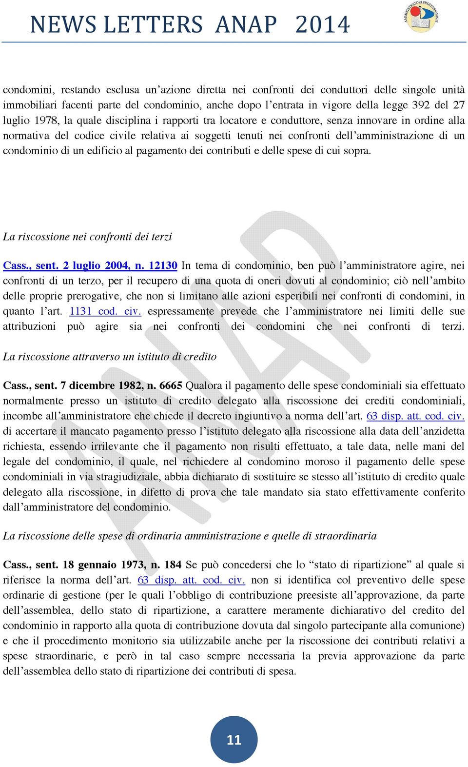 condominio di un edificio al pagamento dei contributi e delle spese di cui sopra. La riscossione nei confronti dei terzi Cass., sent. 2 luglio 2004, n.