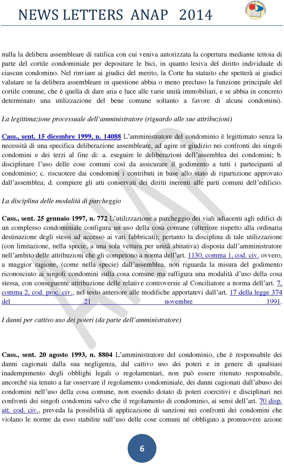 Nel rinviare ai giudici del merito, la Corte ha statuito che spetterà ai giudici valutare se la delibera assembleare in questione abbia o meno precluso la funzione principale del cortile comune, che