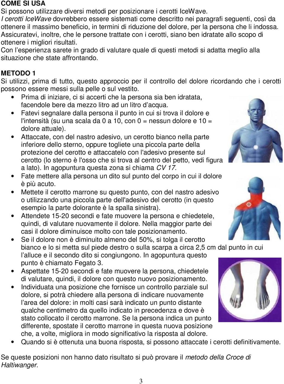 Assicuratevi, inoltre, che le persone trattate con i cerotti, siano ben idratate allo scopo di ottenere i migliori risultati.