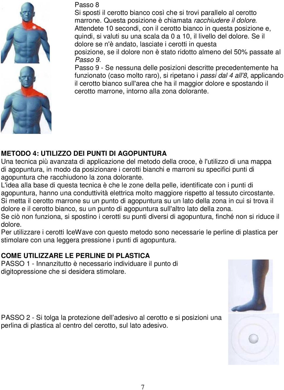 Se il dolore se n'è andato, lasciate i cerotti in questa posizione, se il dolore non è stato ridotto almeno del 50% passate al Passo 9.