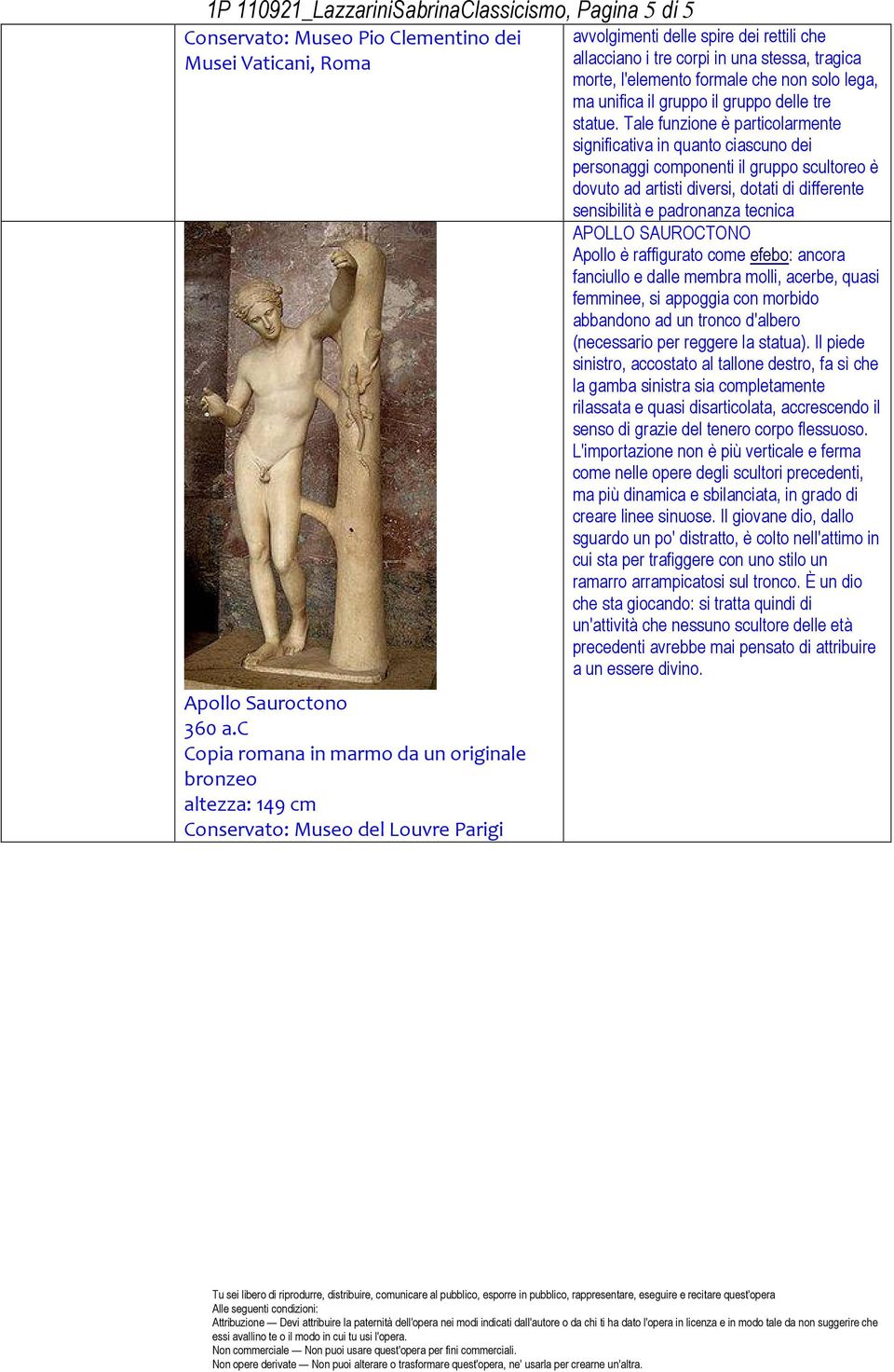 l'elemento formale che non solo lega, ma unifica il gruppo il gruppo delle tre statue.