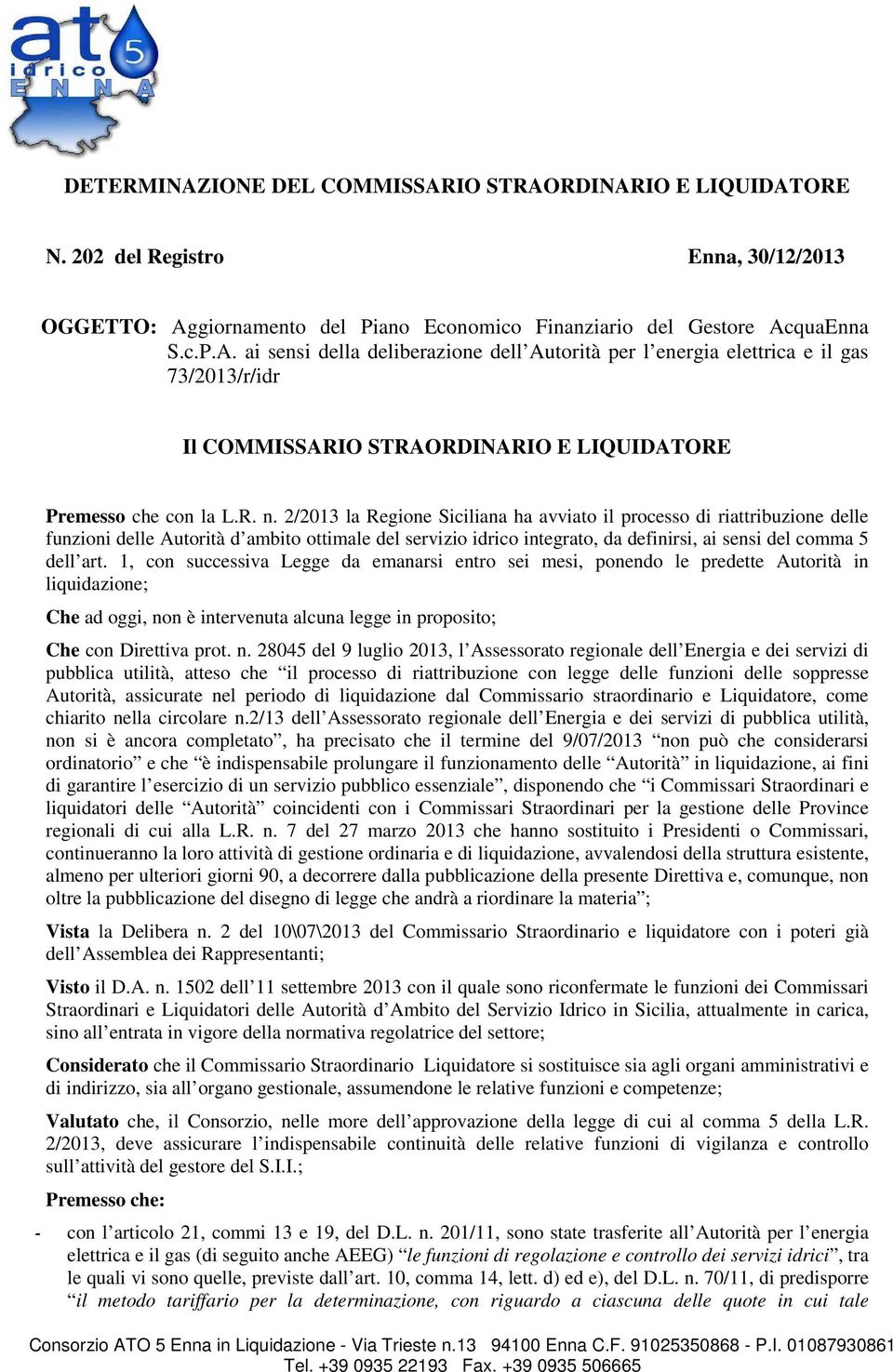 1, con successiva Legge da emanarsi entro sei mesi, ponendo le predette Autorità in liquidazione; Che ad oggi, no