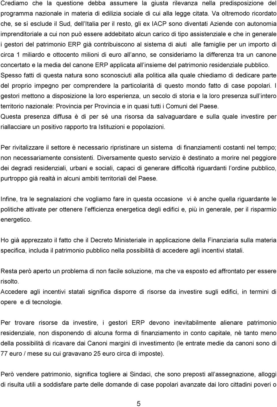 assistenziale e che in generale i gestori del patrimonio ERP già contribuiscono al sistema di aiuti alle famiglie per un importo di circa 1 miliardo e ottocento milioni di euro all anno, se