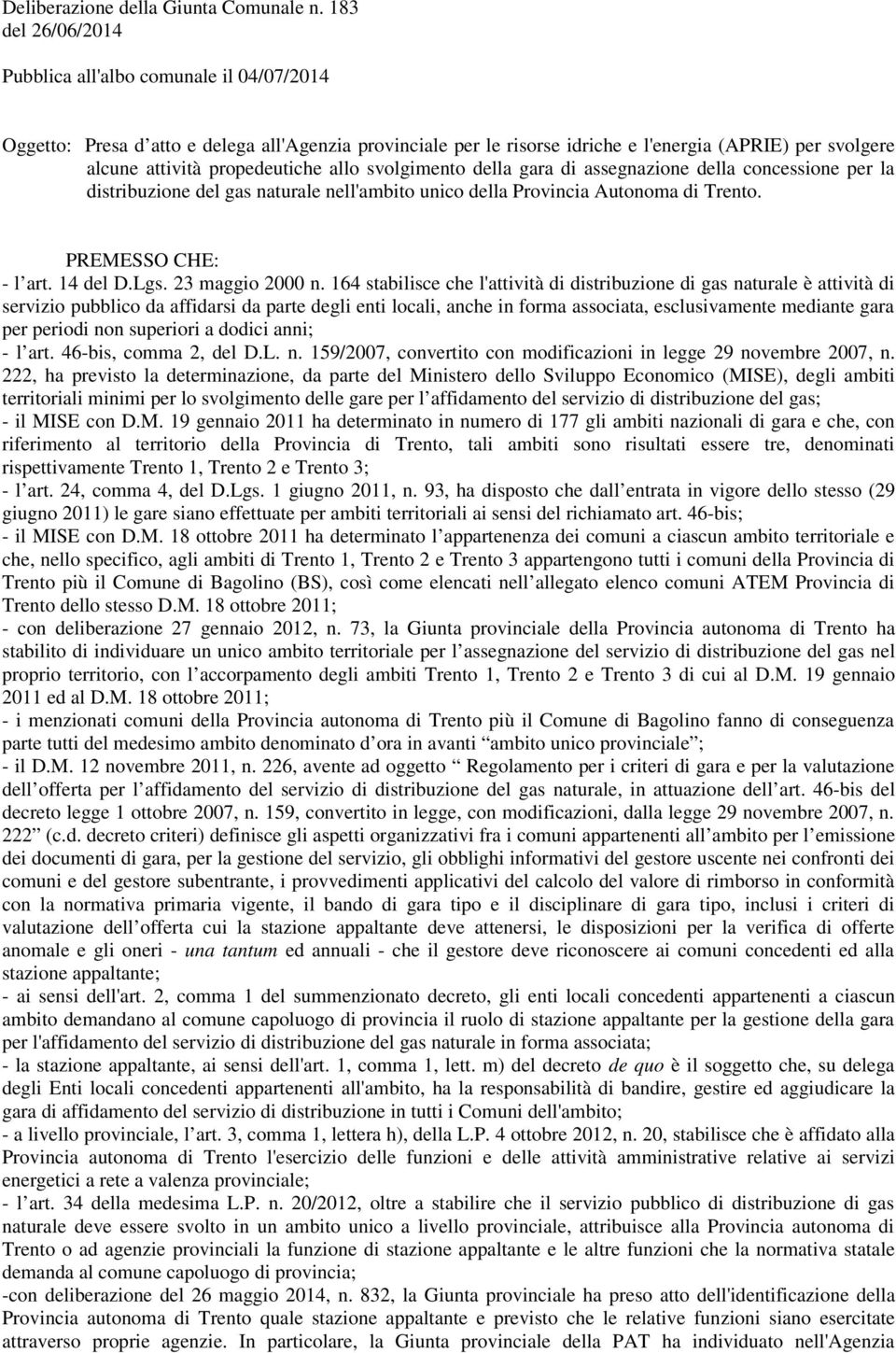 propedeutiche allo svolgimento della gara di assegnazione della concessione per la distribuzione del gas naturale nell'ambito unico della Provincia Autonoma di Trento. PREMESSO CHE: - l art. 14 del D.