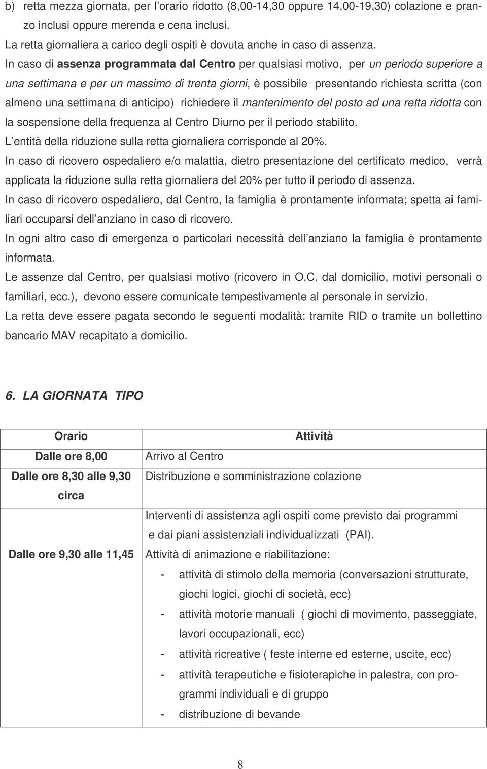 In caso di assenza programmata dal Centro per qualsiasi motivo, per un periodo superiore a una settimana e per un massimo di trenta giorni, è possibile presentando richiesta scritta (con almeno una