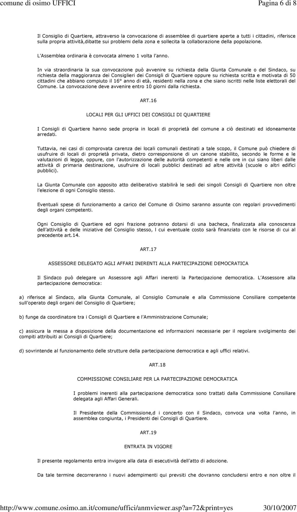 In via straordinaria la sua convocazione può avvenire su richiesta della Giunta Comunale o del Sindaco, su richiesta della maggioranza dei Consiglieri dei Consigli di Quartiere oppure su richiesta