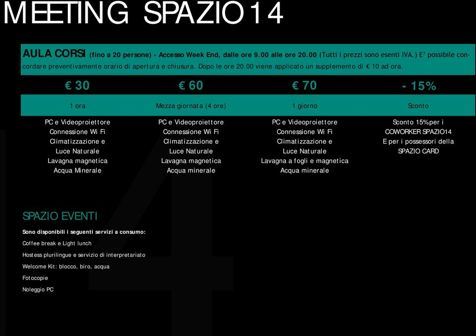 30 60 70-15% 1 ora Mezza giornata ( ore) 1 giorno Sconto PC e Videoproiettore Connessione Wi Fi Lavagna magnetica Acqua Minerale SPAZIO EVENTI Sono disponibili i seguenti servizi a consumo: