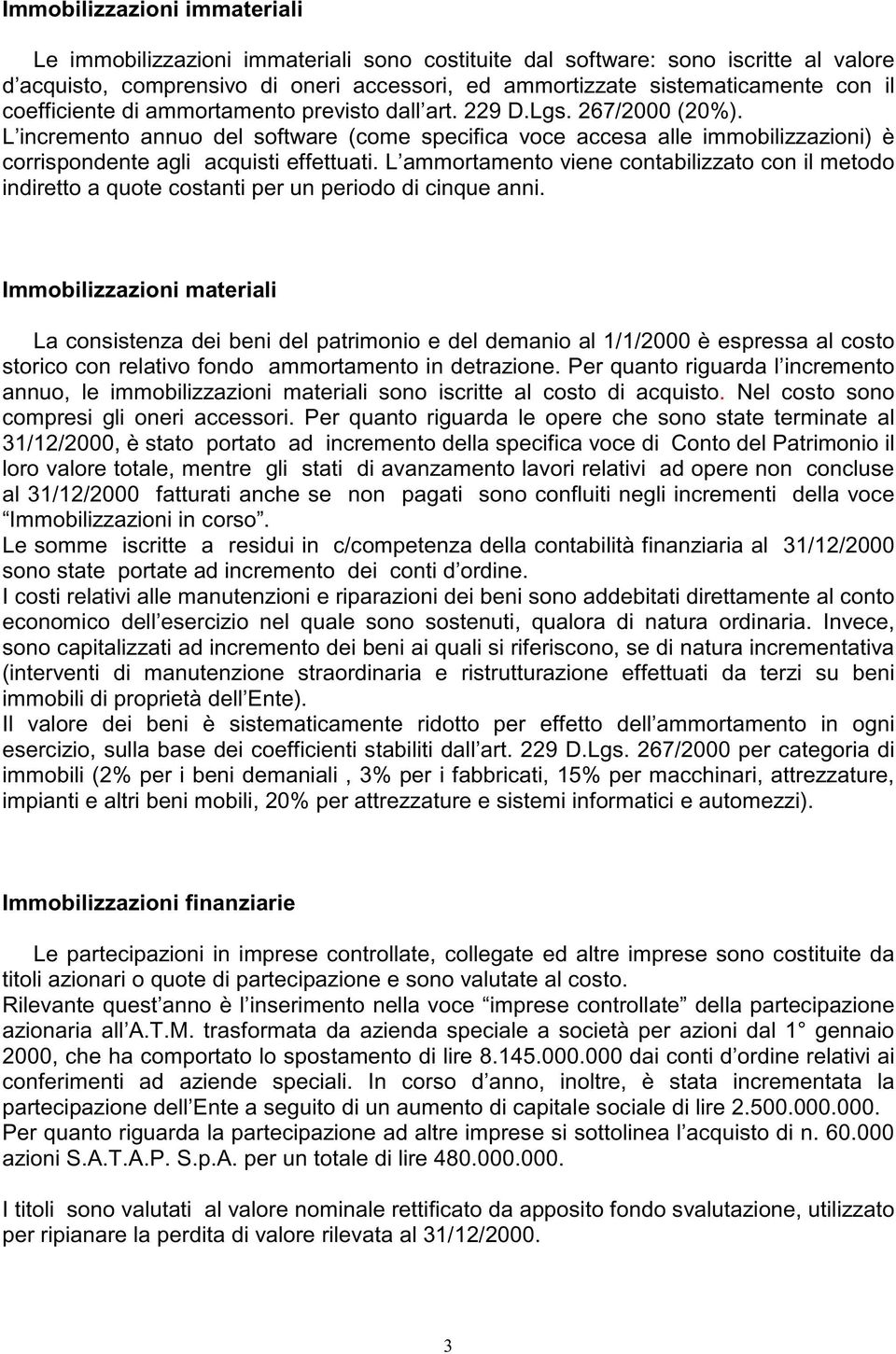 L ammortamento viene contabilizzato con il metodo indiretto a quote costanti per un periodo di cinque anni.