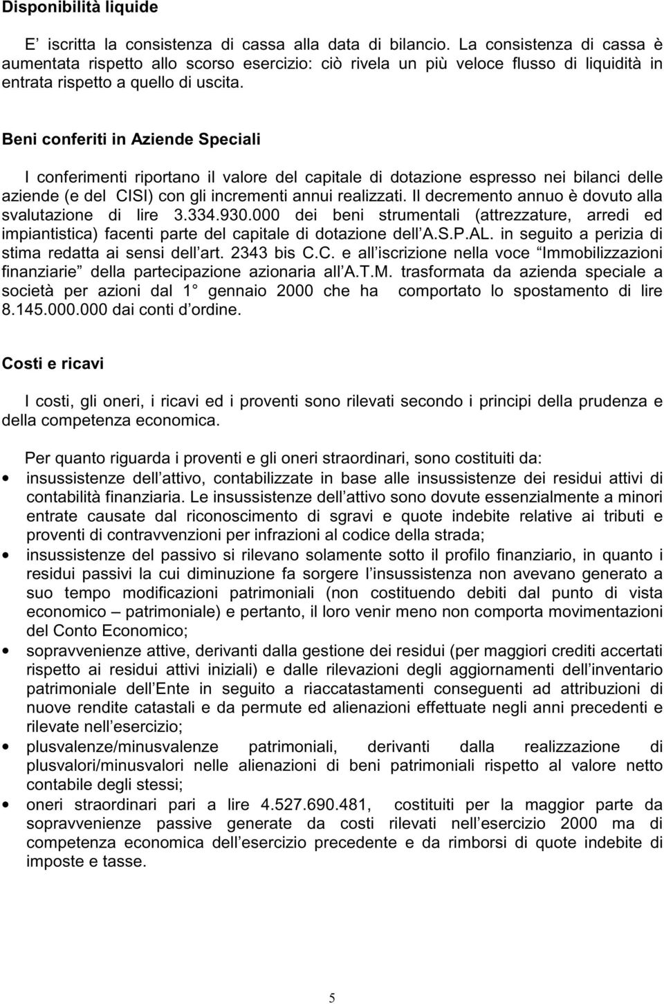 Beni conferiti in Aziende Speciali I conferimenti riportano il valore del capitale di dotazione espresso nei bilanci delle aziende (e del CISI) con gli incrementi annui realizzati.