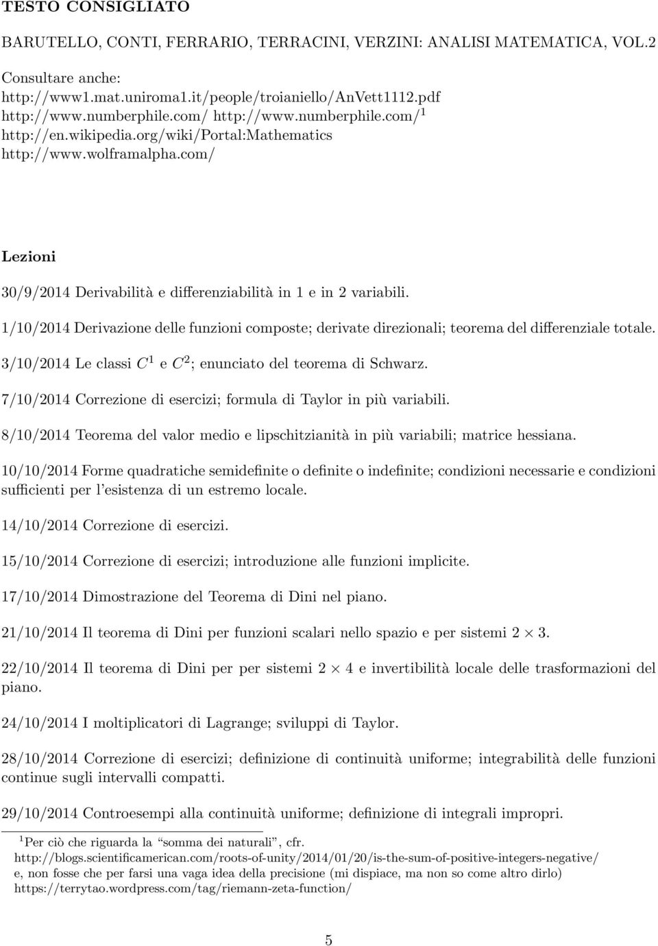 //24 Derivazione delle funzioni composte; derivate direzionali; teorema del differenziale totale. 3//24 Le classi C e C 2 ; enunciato del teorema di Schwarz.