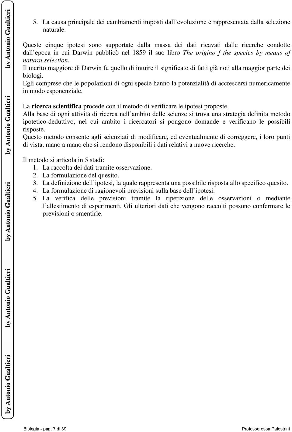 selection. Il merito maggiore di Darwin fu quello di intuire il significato di fatti già noti alla maggior parte dei biologi.