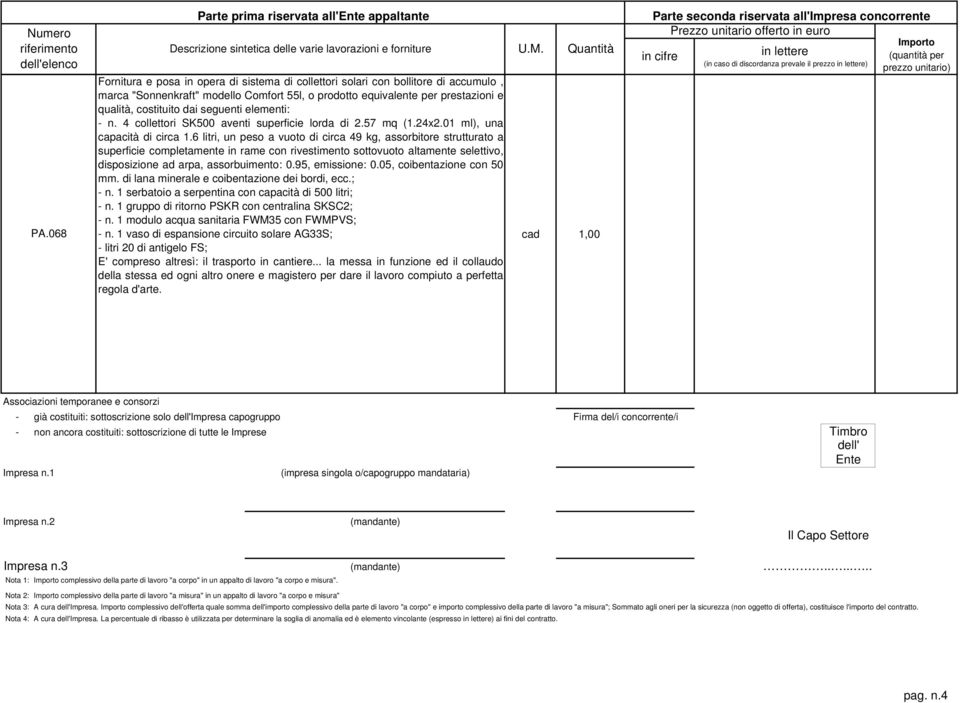 prestazioni e qualità, costituito dai seguenti elementi: - n. 4 collettori SK500 aventi superficie lorda di 2.57 mq (1.24x2.01 ml), una capacità di circa 1.