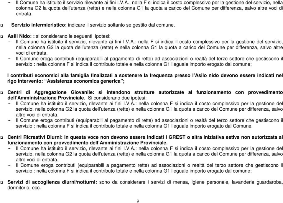 di entrata. Servizio infermieristico: indicare il servizio soltanto se gestito dal comune. Asili Nido: : si considerano le seguenti ipotesi: - Il Comune ha istituito il servizio, rilevante ai fini I.