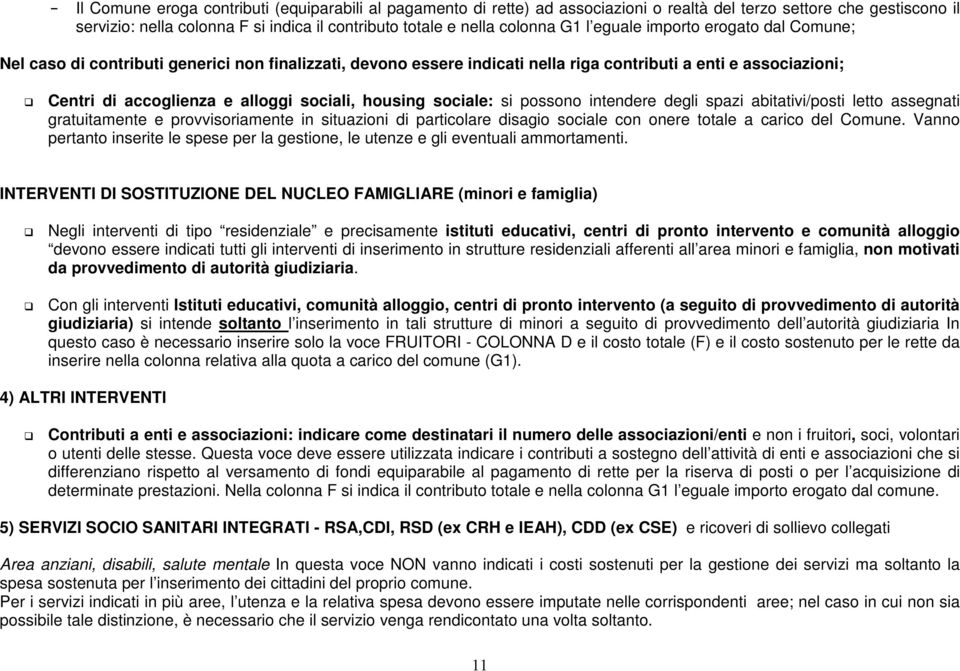 housing sociale: si possono intendere degli spazi abitativi/posti letto assegnati gratuitamente e provvisoriamente in situazioni di particolare disagio sociale con onere totale a carico del Comune.