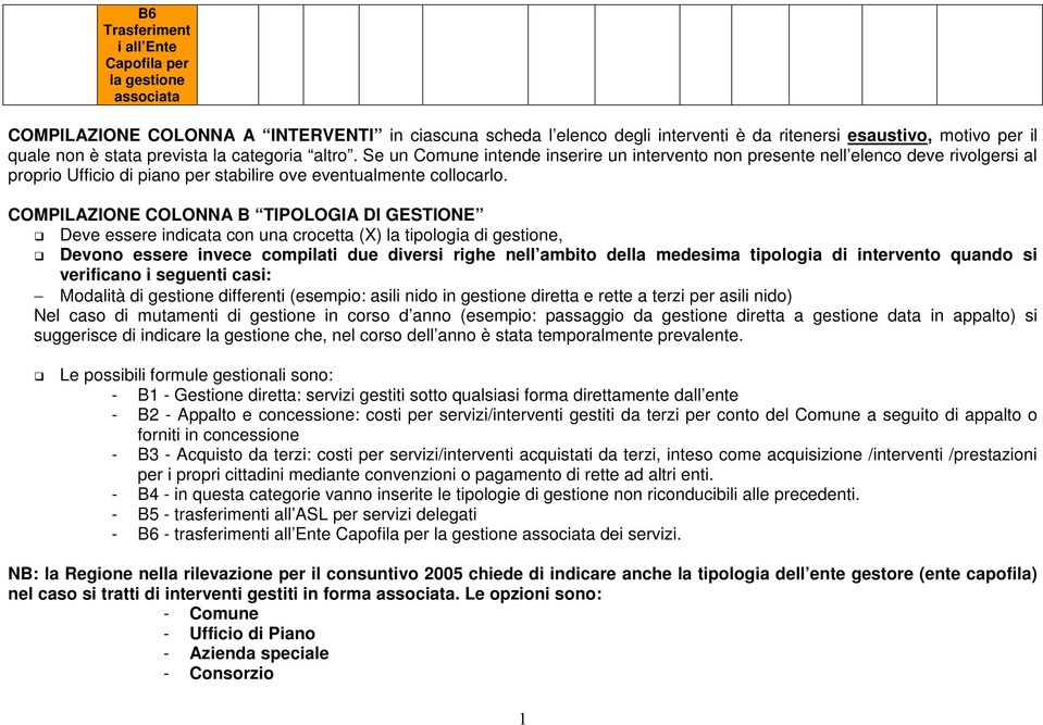 COMPILAZIONE COLONNA B TIPOLOGIA DI GESTIONE Deve essere indicata con una crocetta (X) la tipologia di gestione, Devono essere invece compilati due diversi righe nell ambito della medesima tipologia