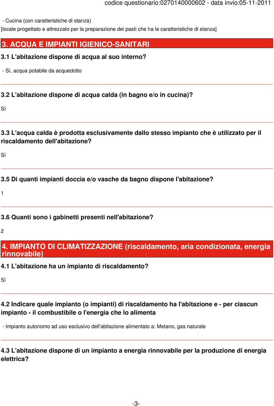 3.5 Di quanti impianti doccia e/o vasche da bagno dispone l'abitazione? 1 3.6 Quanti sono i gabinetti presenti nell'abitazione? 2 4.