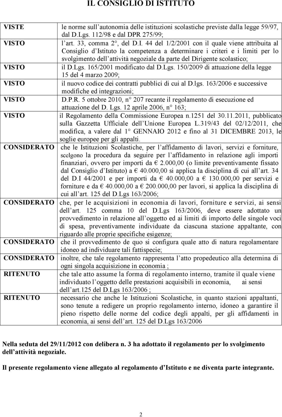 165/2001 modificato dal D.Lgs. 150/2009 di attuazione della legge 15 del 4 marzo 2009; VISTO il nuovo codice dei contratti pubblici di cui al D.lgs.