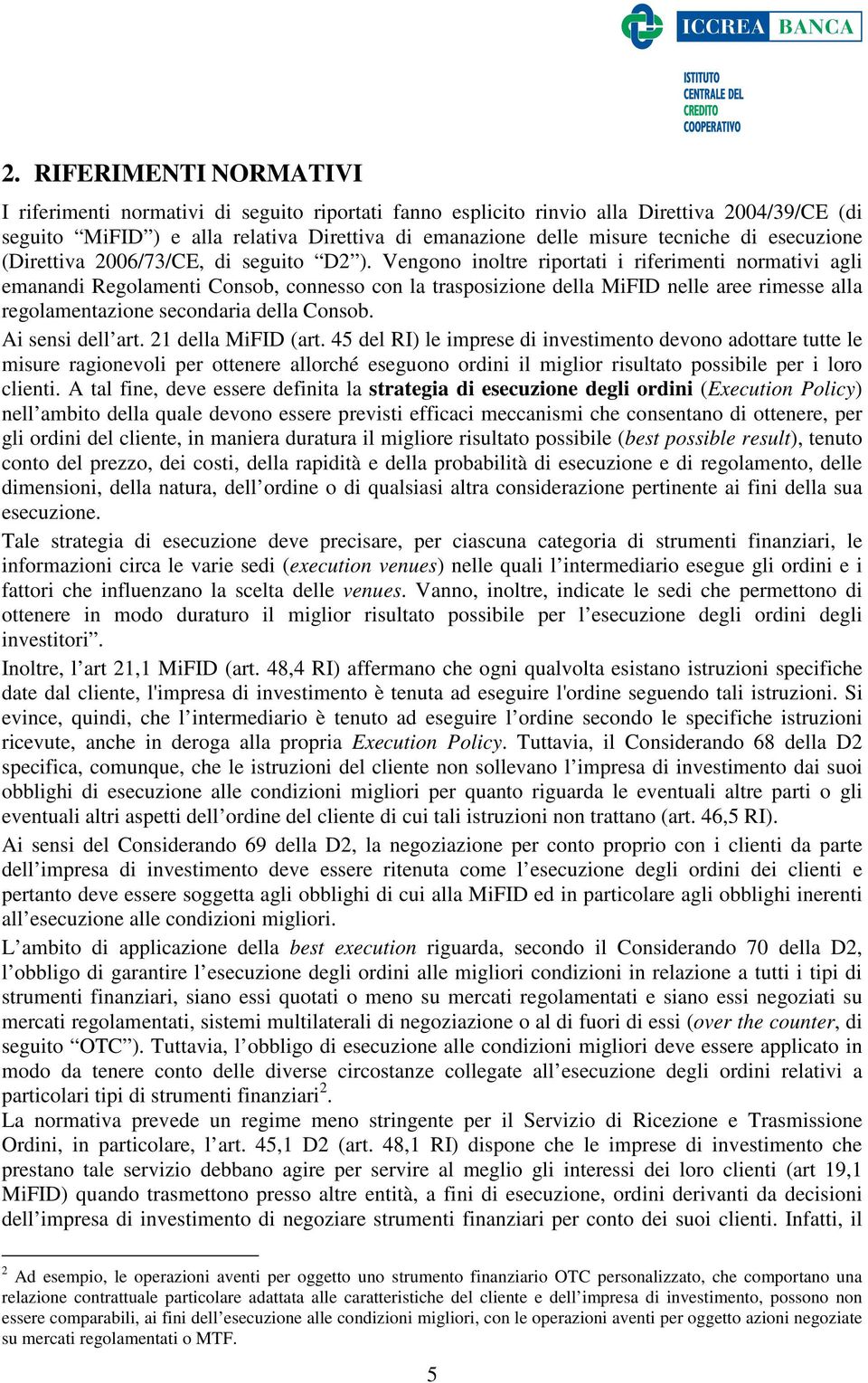 Vengono inoltre riportati i riferimenti normativi agli emanandi Regolamenti Consob, connesso con la trasposizione della MiFID nelle aree rimesse alla regolamentazione secondaria della Consob.