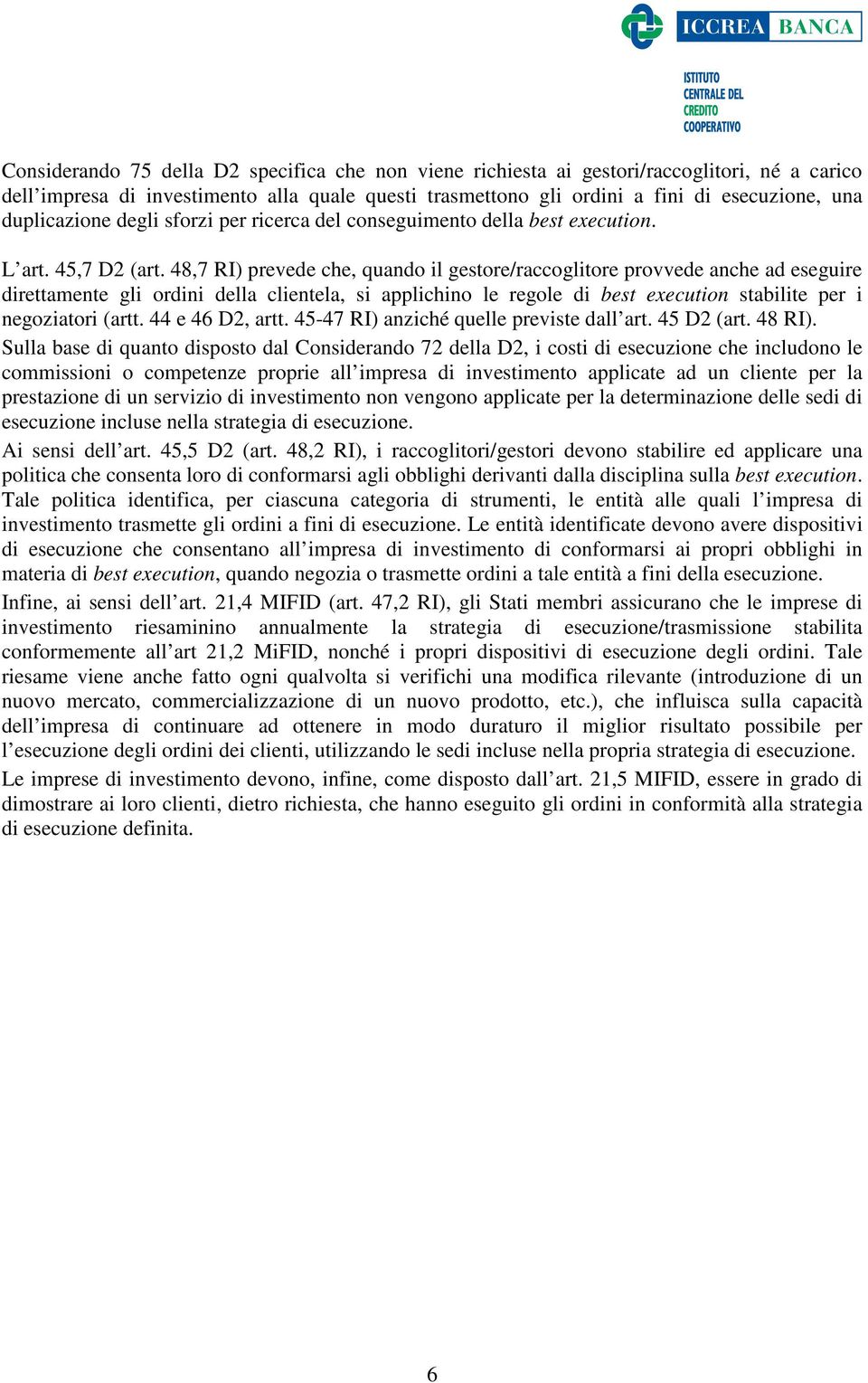 48,7 RI) prevede che, quando il gestore/raccoglitore provvede anche ad eseguire direttamente gli ordini della clientela, si applichino le regole di best execution stabilite per i negoziatori (artt.