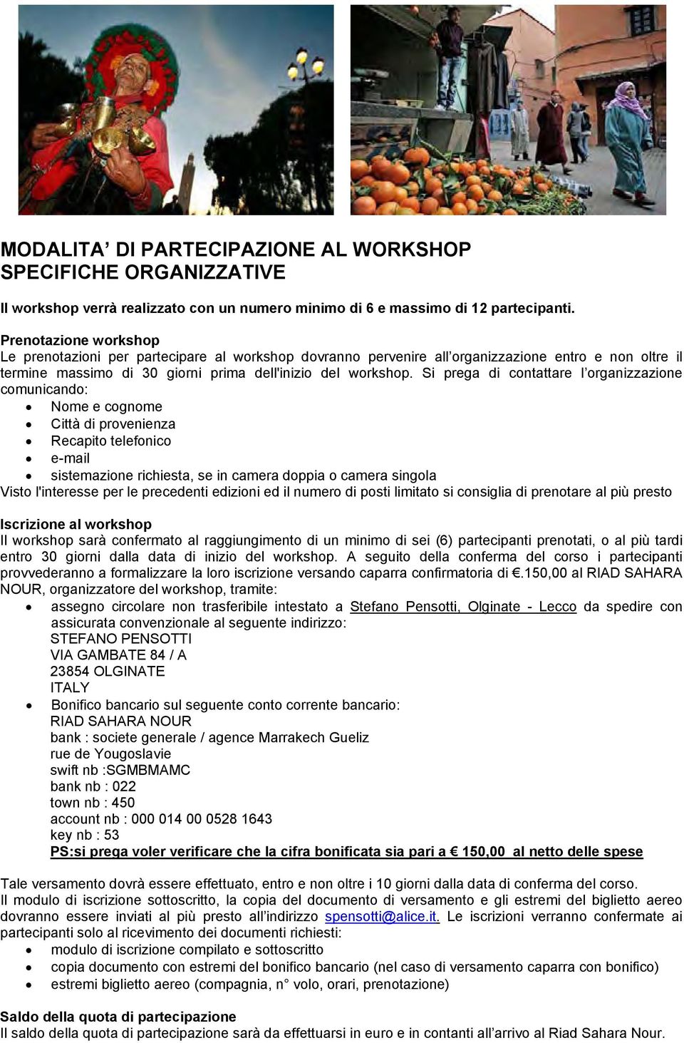 Si prega di contattare l organizzazione comunicando: Nome e cognome Città di provenienza Recapito telefonico e-mail sistemazione richiesta, se in camera doppia o camera singola Visto l'interesse per