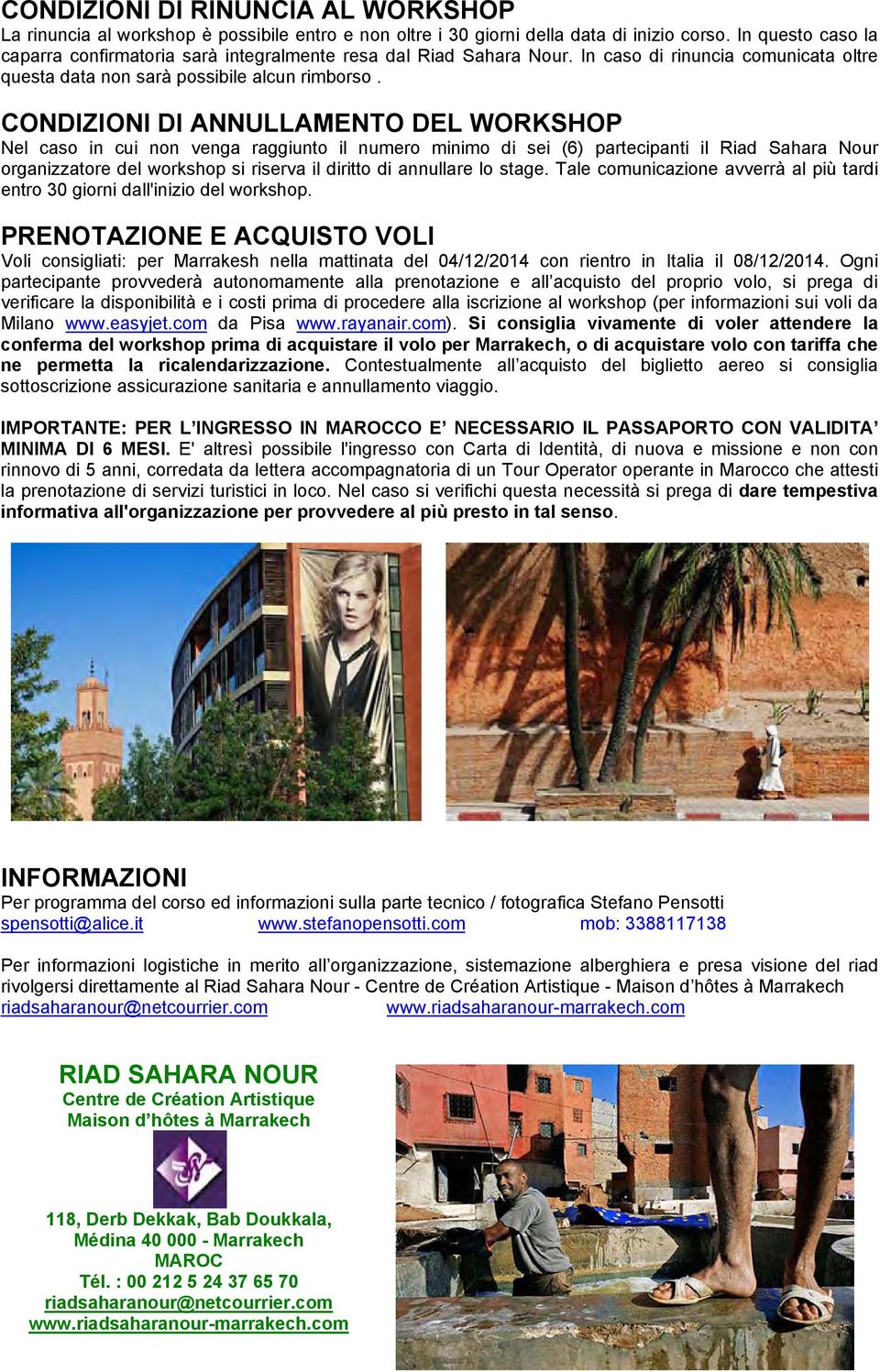 CONDIZIONI DI ANNULLAMENTO DEL WORKSHOP Nel caso in cui non venga raggiunto il numero minimo di sei (6) partecipanti il Riad Sahara Nour organizzatore del workshop si riserva il diritto di annullare