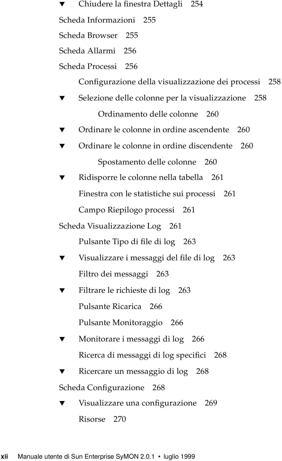 nella tabella 261 Finestra con le statistiche sui processi 261 Campo Riepilogo processi 261 Scheda Visualizzazione Log 261 Pulsante Tipo di file di log 263 Visualizzare i messaggi del file di log 263