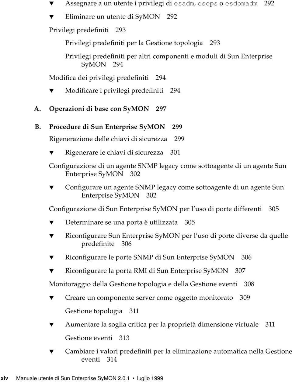 Procedure di Sun Enterprise SyMON 299 Rigenerazione delle chiavi di sicurezza 299 Rigenerare le chiavi di sicurezza 301 Configurazione di un agente SNMP legacy come sottoagente di un agente Sun