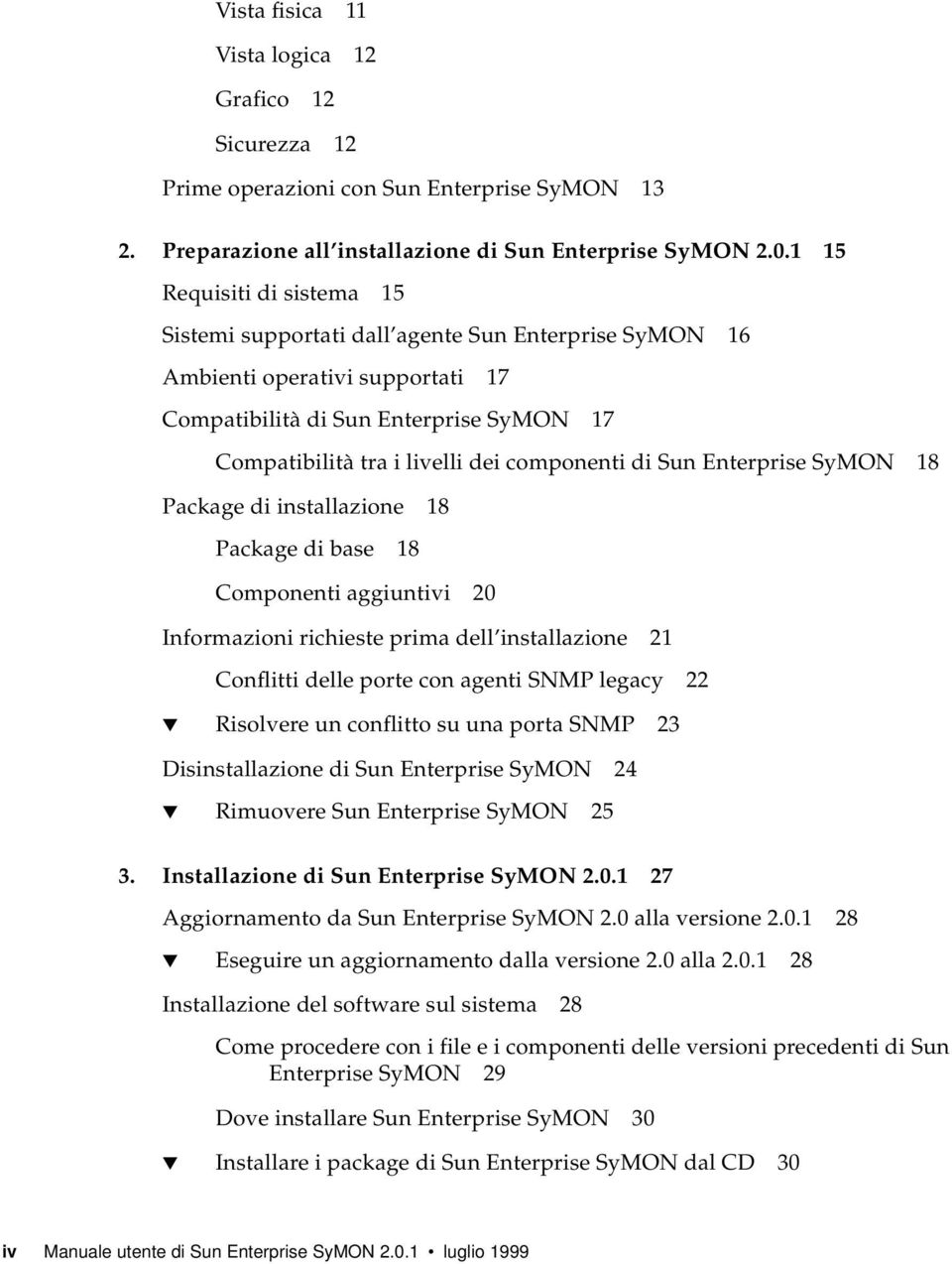 componenti di Sun Enterprise SyMON 18 Package di installazione 18 Package di base 18 Componenti aggiuntivi 20 Informazioni richieste prima dell installazione 21 Conflitti delle porte con agenti SNMP