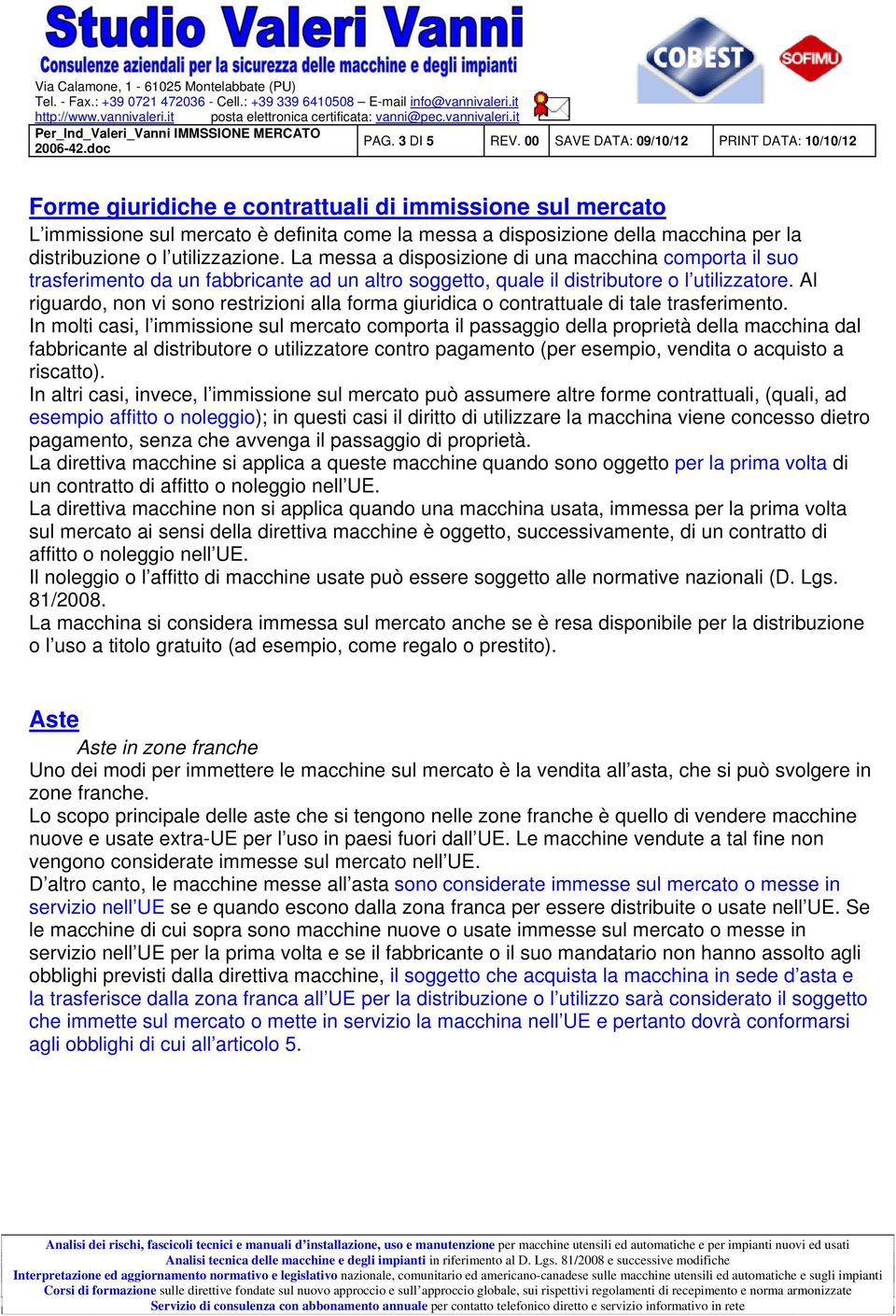 distribuzione o l utilizzazione. La messa a disposizione di una macchina comporta il suo trasferimento da un fabbricante ad un altro soggetto, quale il distributore o l utilizzatore.