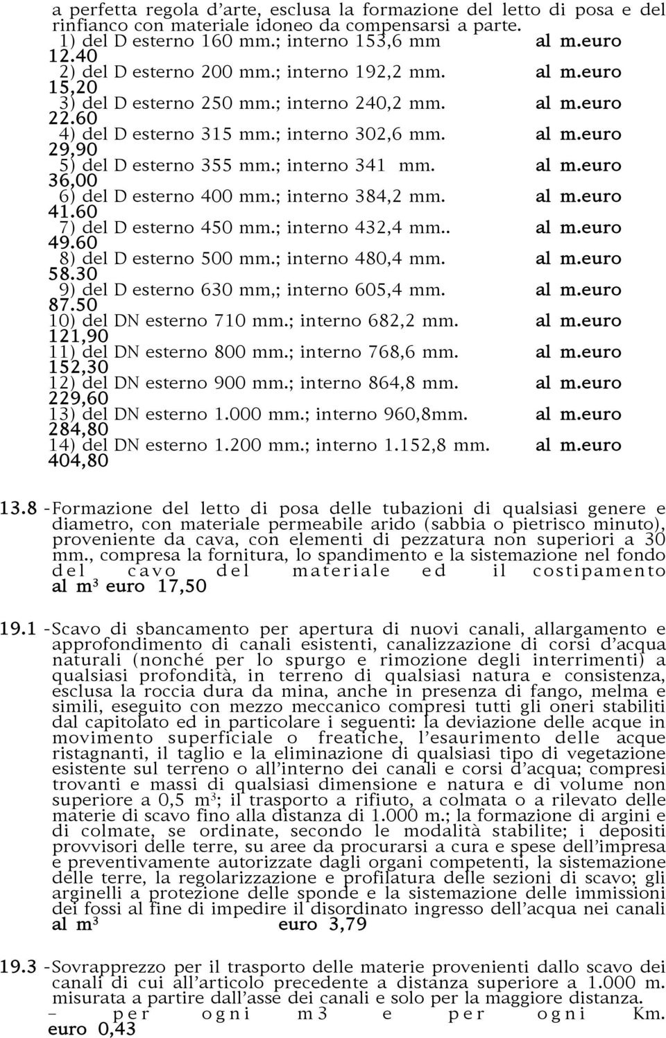 ; interno 341 mm. al m.euro 36,00 6) del D esterno 400 mm.; interno 384,2 mm. al m.euro 41.60 7) del D esterno 450 mm.; interno 432,4 mm.. al m.euro 49.60 8) del D esterno 500 mm.; interno 480,4 mm.