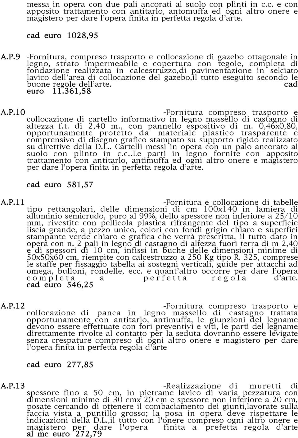 9 -Fornitura, compreso trasporto e collocazione di gazebo ottagonale in legno, strato impermeabile e copertura con tegole, completa di fondazione realizzata in calcestruzzo,di pavimentazione in