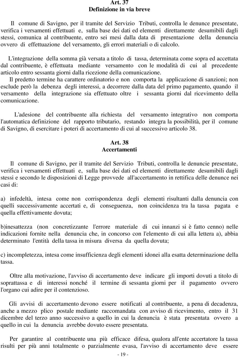 L'integrazione della somma già versata a titolo di tassa, determinata come sopra ed accettata dal contribuente, è effettuata mediante versamento con le modalità di cui al precedente articolo entro