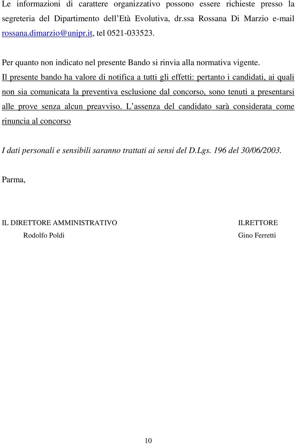 Il presente bando ha valore di notifica a tutti gli effetti: pertanto i candidati, ai quali non sia comunicata la preventiva esclusione dal concorso, sono tenuti a presentarsi