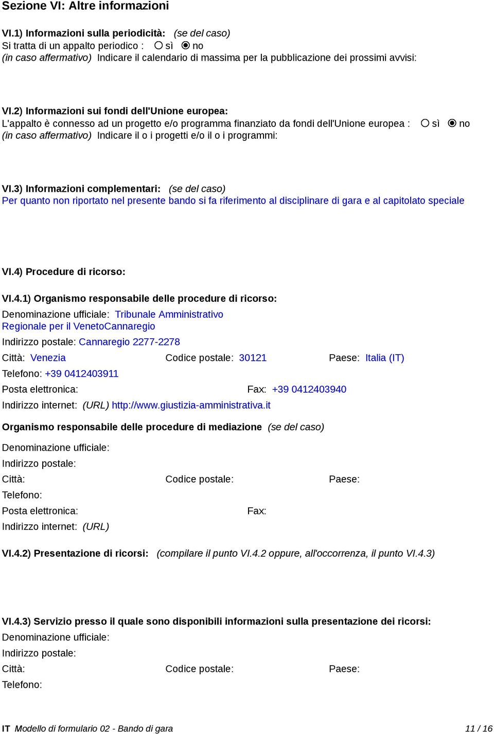 2) Informazioni sui fondi dell'unione europea: L'appalto è connesso ad un progetto e/o programma finanziato da fondi dell'unione europea : sì no (in caso affermativo) Indicare il o i progetti e/o il