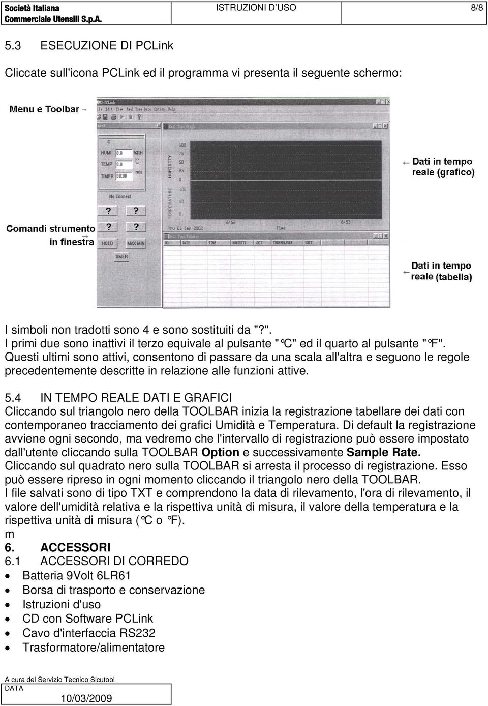 Questi ultimi sono attivi, consentono di passare da una scala all'altra e seguono le regole precedentemente descritte in relazione alle funzioni attive. 5.