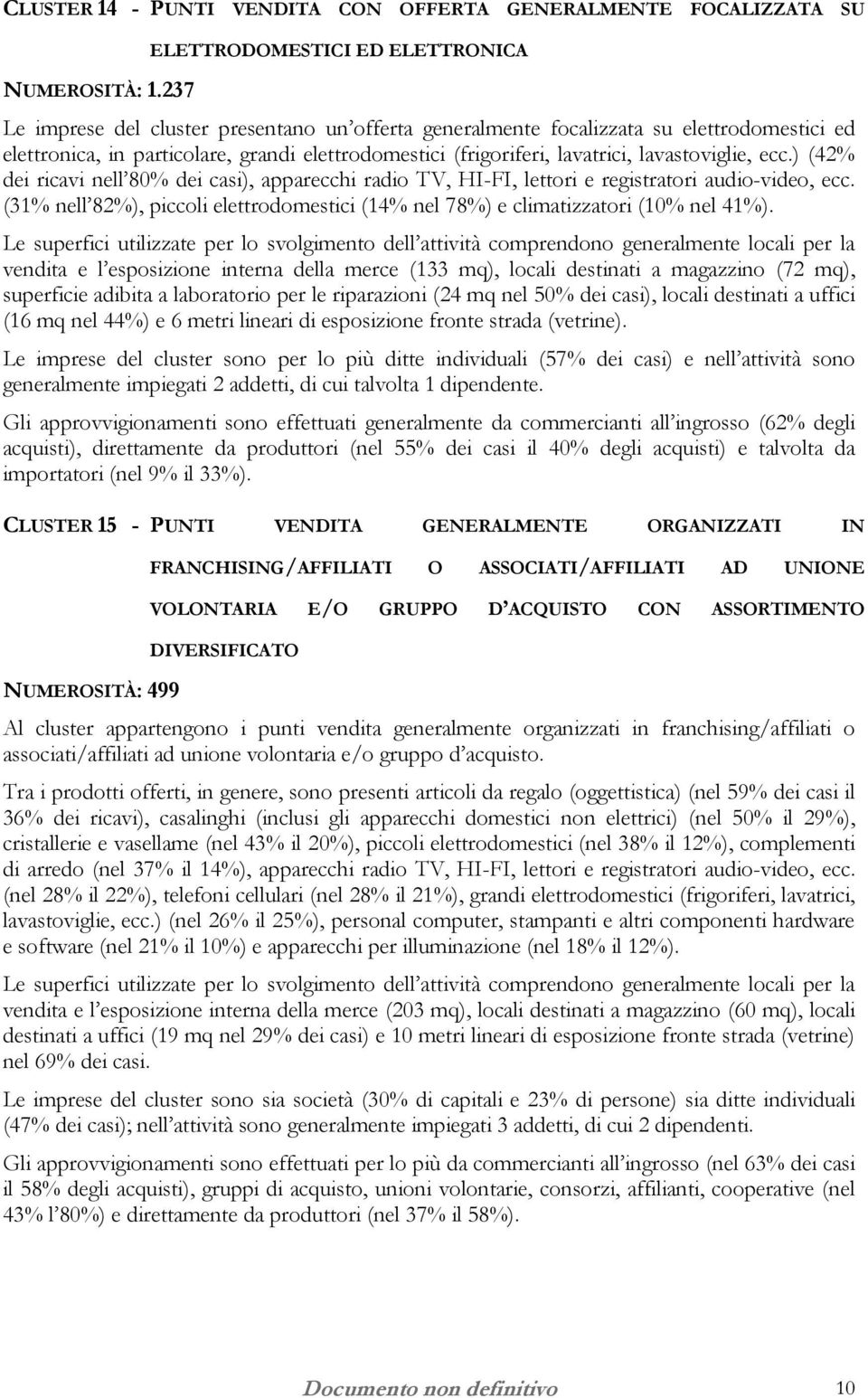 lavatrici, lavastoviglie, ecc.) (42% dei ricavi nell 80% dei casi), apparecchi radio TV, HI-FI, lettori e registratori audio-video, ecc.