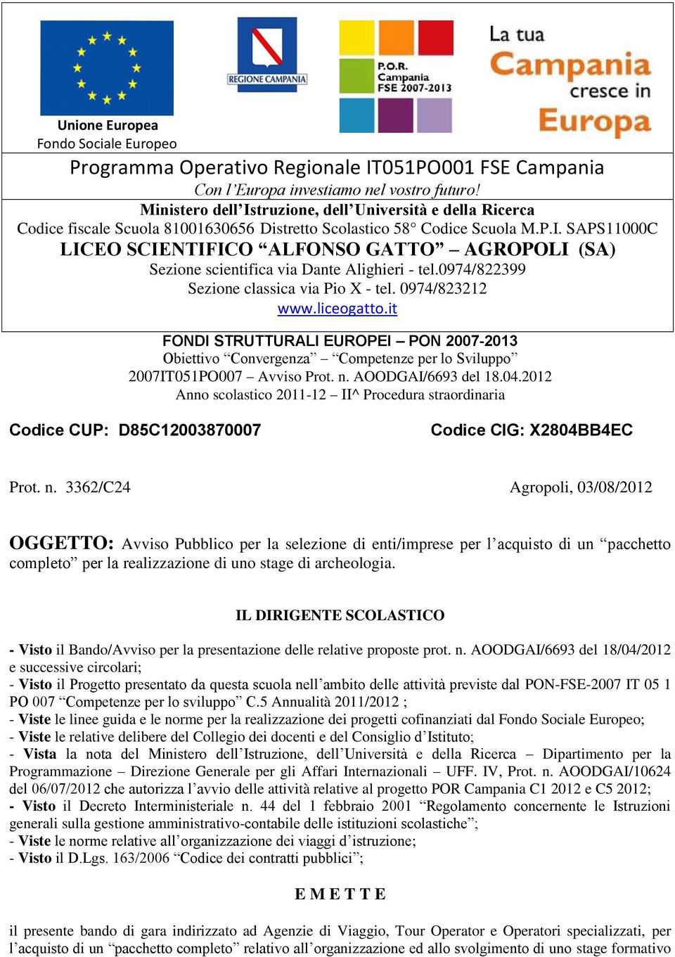 0974/822399 Sezione classica via Pio X - tel. 0974/823212 www.liceogatto.it FONDI STRUTTURALI EUROPEI PON 2007-2013 Obiettivo Convergenza Competenze per lo Sviluppo 2007IT051PO007 Avviso Prot. n.