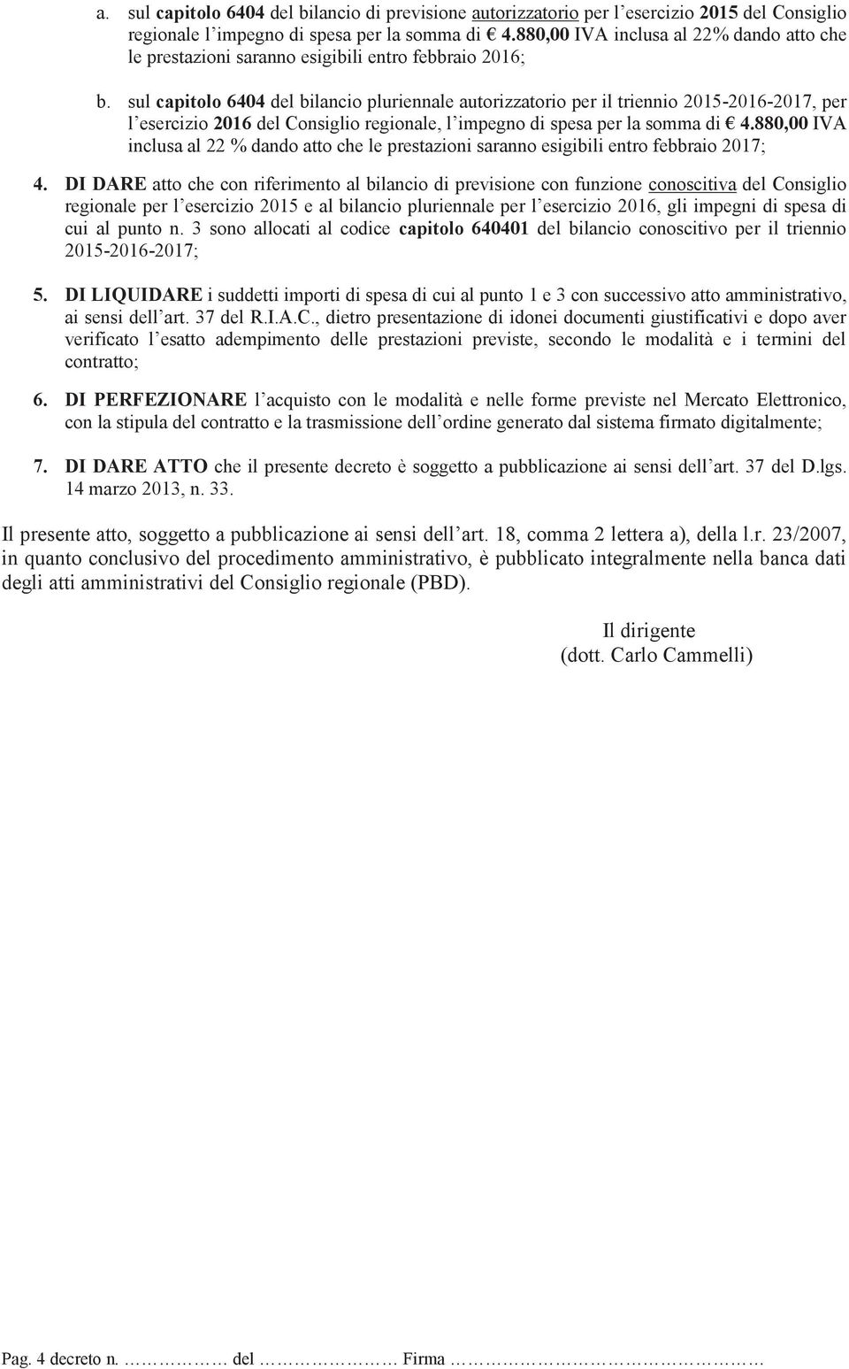 sul capitolo 6404 del bilancio pluriennale autorizzatorio per il triennio 2015-2016-2017, per l esercizio 2016 del Consiglio regionale, l impegno di spesa per la somma di 4.