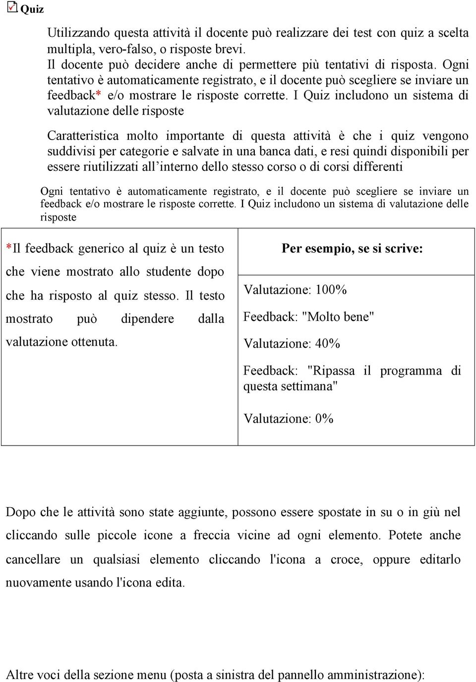 I Quiz includono un sistema di valutazione delle risposte Caratteristica molto importante di questa attività è che i quiz vengono suddivisi per categorie e salvate in una banca dati, e resi quindi