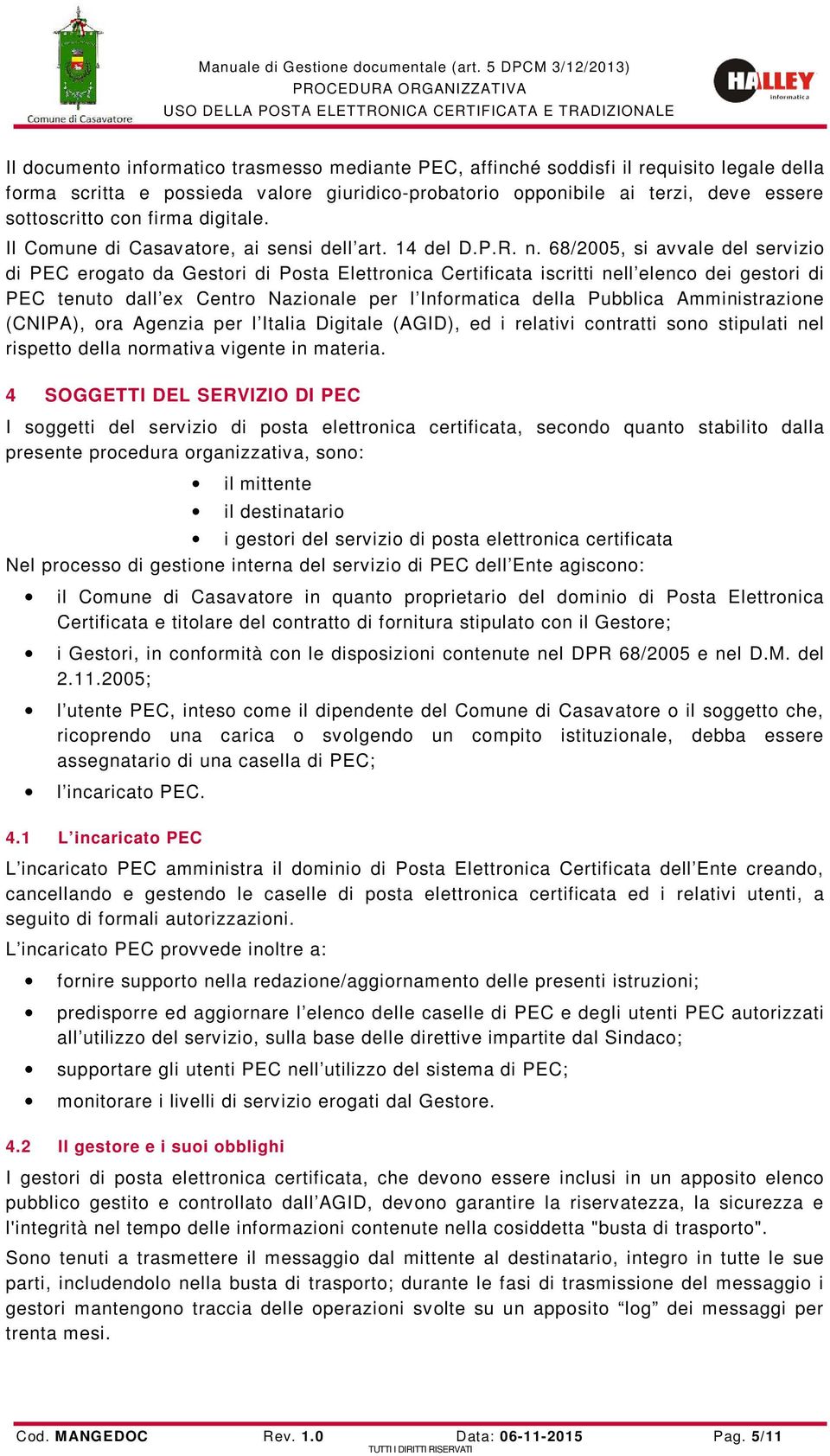 68/2005, si avvale del servizio di PEC erogato da Gestori di Posta Elettronica Certificata iscritti nell elenco dei gestori di PEC tenuto dall ex Centro Nazionale per l Informatica della Pubblica