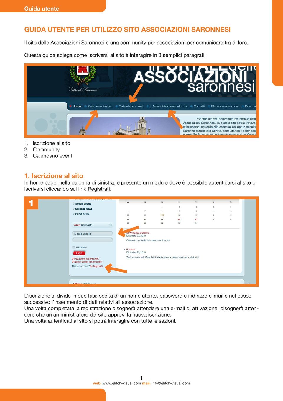 Iscrizione al sito In home page, nella colonna di sinistra, è presente un modulo dove è possibile autenticarsi al sito o iscriversi cliccando sul link Registrati.